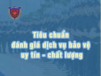 Tiêu chuẩn đánh giá công ty dịch vụ bảo vệ an ninh uy tín chất lượng năm 2024