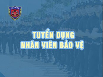 Tuyển dụng Vị trí Nhân Viên Bảo Vệ